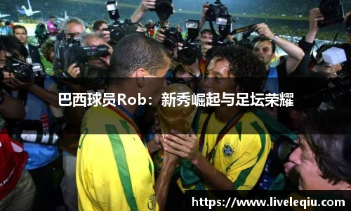 巴西球员Rob：新秀崛起与足坛荣耀