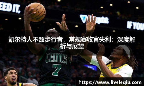 凯尔特人不敌步行者，常规赛收官失利：深度解析与展望
