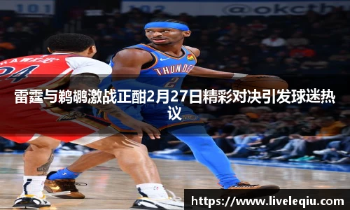 雷霆与鹈鹕激战正酣2月27日精彩对决引发球迷热议