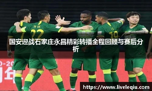 国安迎战石家庄永昌精彩转播全程回顾与赛后分析