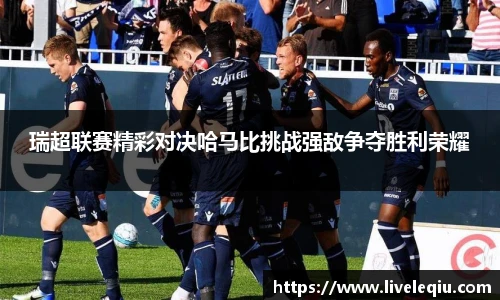 瑞超联赛精彩对决哈马比挑战强敌争夺胜利荣耀