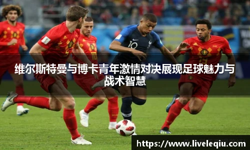 维尔斯特曼与博卡青年激情对决展现足球魅力与战术智慧