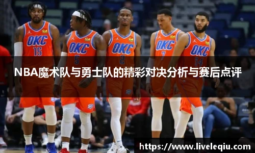 NBA魔术队与勇士队的精彩对决分析与赛后点评