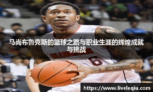 马尚布鲁克斯的篮球之路与职业生涯的辉煌成就与挑战
