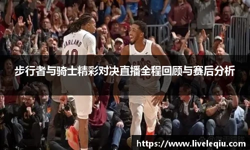 步行者与骑士精彩对决直播全程回顾与赛后分析